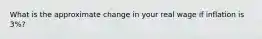 What is the approximate change in your real wage if inflation is 3%?