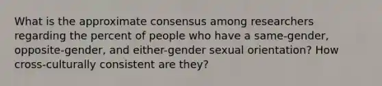 What is the approximate consensus among researchers regarding the percent of people who have a same-gender, opposite-gender, and either-gender sexual orientation? How cross-culturally consistent are they?