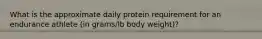 What is the approximate daily protein requirement for an endurance athlete (in grams/lb body weight)?