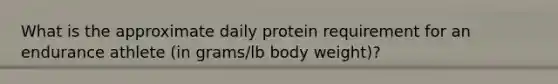 What is the approximate daily protein requirement for an endurance athlete (in grams/lb body weight)?