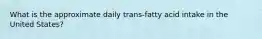 What is the approximate daily trans-fatty acid intake in the United States?