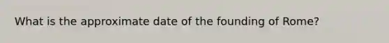 What is the approximate date of the founding of Rome?