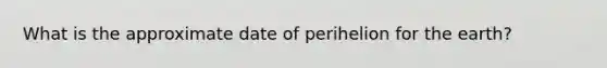 What is the approximate date of perihelion for the earth?