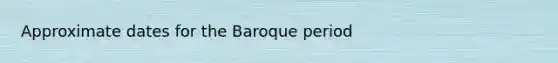 Approximate dates for the Baroque period