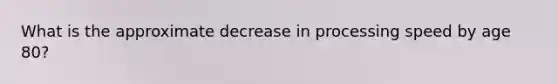 What is the approximate decrease in processing speed by age 80?