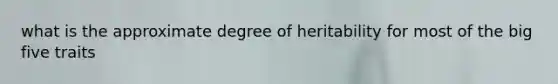 what is the approximate degree of heritability for most of the big five traits