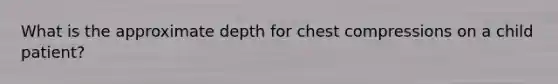 What is the approximate depth for chest compressions on a child patient?