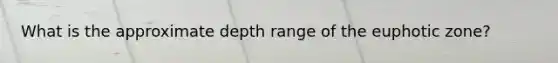 What is the approximate depth range of the euphotic zone?