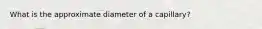 What is the approximate diameter of a capillary?