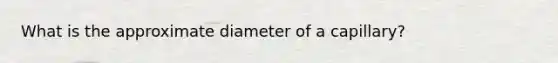 What is the approximate diameter of a capillary?