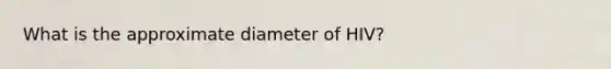 What is the approximate diameter of HIV?