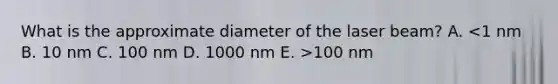 What is the approximate diameter of the laser beam? A. 100 nm