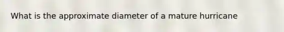 What is the approximate diameter of a mature hurricane