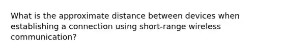 What is the approximate distance between devices when establishing a connection using short-range wireless communication?