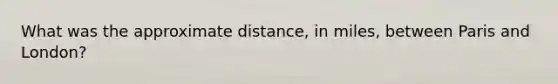 What was the approximate distance, in miles, between Paris and London?