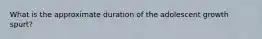 What is the approximate duration of the adolescent growth spurt?