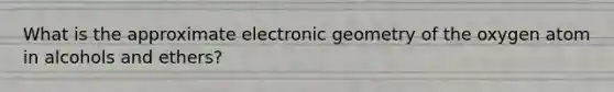 What is the approximate electronic geometry of the oxygen atom in alcohols and ethers?