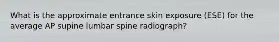 What is the approximate entrance skin exposure (ESE) for the average AP supine lumbar spine radiograph?