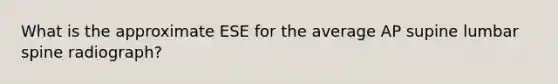 What is the approximate ESE for the average AP supine lumbar spine radiograph?