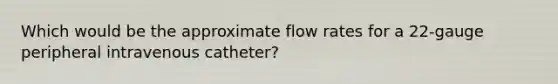 Which would be the approximate flow rates for a 22-gauge peripheral intravenous catheter?