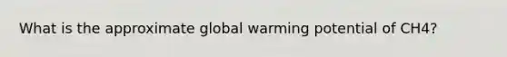 What is the approximate global warming potential of CH4?