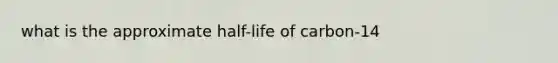 what is the approximate half-life of carbon-14