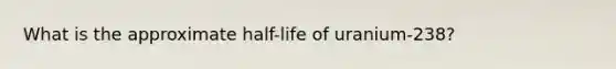 What is the approximate half-life of uranium-238?