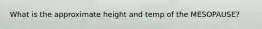 What is the approximate height and temp of the MESOPAUSE?