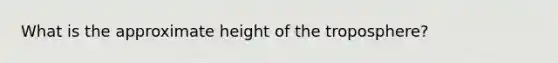 What is the approximate height of the troposphere?