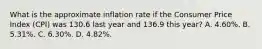 What is the approximate inflation rate if the Consumer Price Index (CPI) was 130.6 last year and 136.9 this year? A. 4.60%. B. 5.31%. C. 6.30%. D. 4.82%.