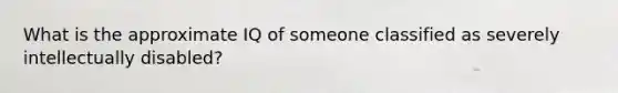 What is the approximate IQ of someone classified as severely intellectually disabled?