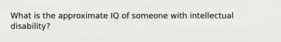What is the approximate IQ of someone with intellectual disability?