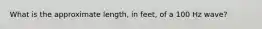 What is the approximate length, in feet, of a 100 Hz wave?