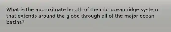 What is the approximate length of the mid-ocean ridge system that extends around the globe through all of the major ocean basins?