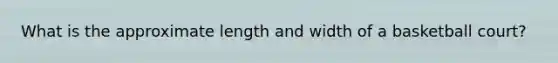 What is the approximate length and width of a basketball court?