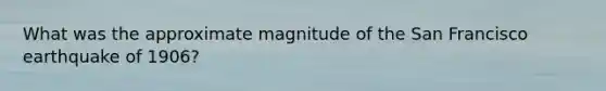 What was the approximate magnitude of the San Francisco earthquake of 1906?