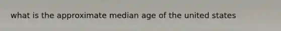 what is the approximate median age of the united states