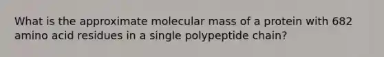 What is the approximate molecular mass of a protein with 682 amino acid residues in a single polypeptide chain?