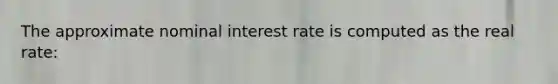 The approximate nominal interest rate is computed as the real rate: