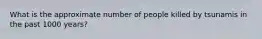 What is the approximate number of people killed by tsunamis in the past 1000 years?