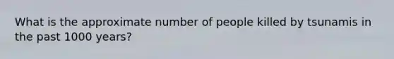 What is the approximate number of people killed by tsunamis in the past 1000 years?