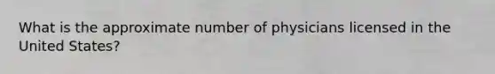 What is the approximate number of physicians licensed in the United States?