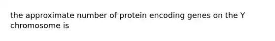 the approximate number of protein encoding genes on the Y chromosome is