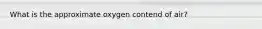 What is the approximate oxygen contend of air?