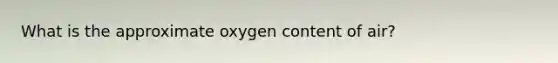 What is the approximate oxygen content of air?