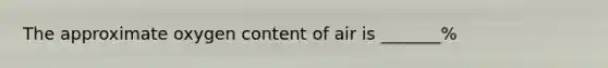 The approximate oxygen content of air is _______%