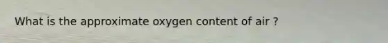 What is the approximate oxygen content of air ?