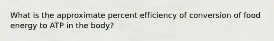 What is the approximate percent efficiency of conversion of food energy to ATP in the body?