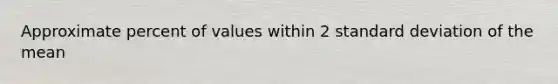 Approximate percent of values within 2 <a href='https://www.questionai.com/knowledge/kqGUr1Cldy-standard-deviation' class='anchor-knowledge'>standard deviation</a> of the mean