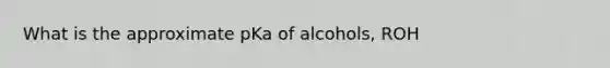 What is the approximate pKa of alcohols, ROH